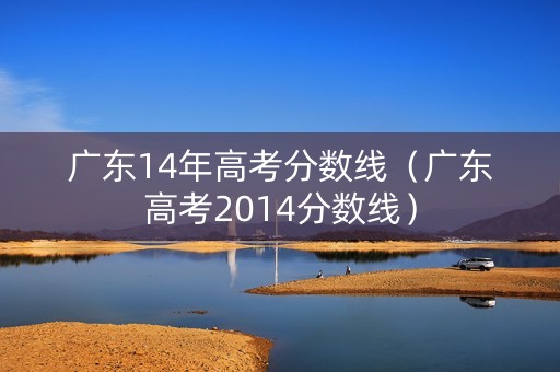 广东14年高考分数线（广东高考2014分数线）
