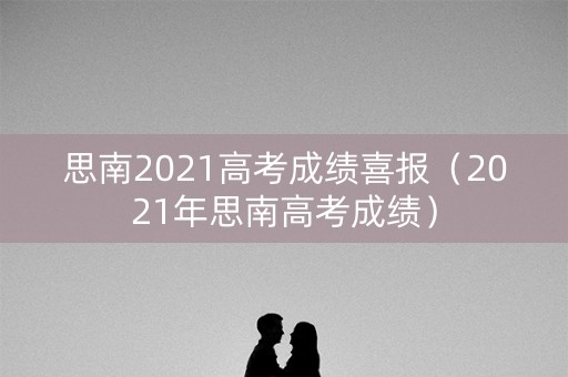 思南2021高考成绩喜报（2021年思南高考成绩）