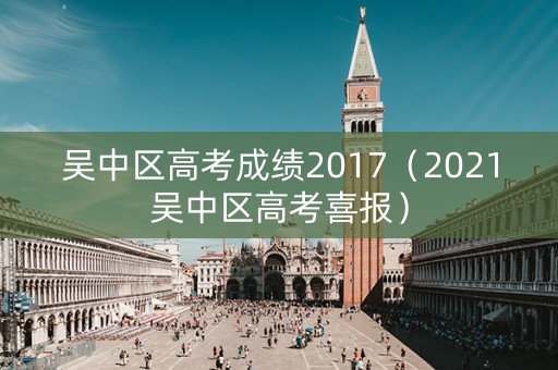 吴中区高考成绩2017（2021吴中区高考喜报）