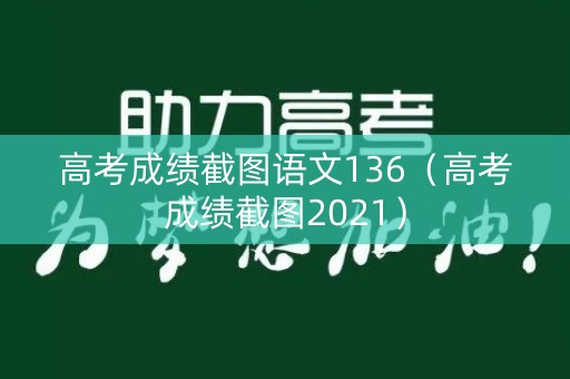 高考成绩截图语文136（高考成绩截图2021）