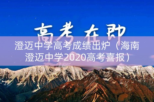澄迈中学高考成绩出炉（海南澄迈中学2020高考喜报）