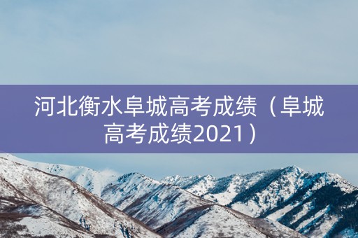 河北衡水阜城高考成绩（阜城高考成绩2021）