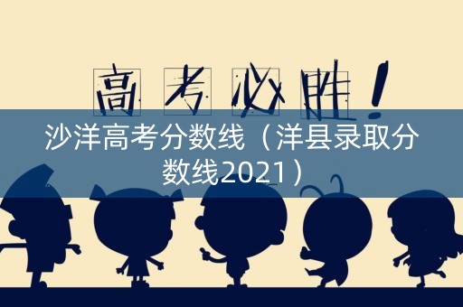 沙洋高考分数线（洋县录取分数线2021）