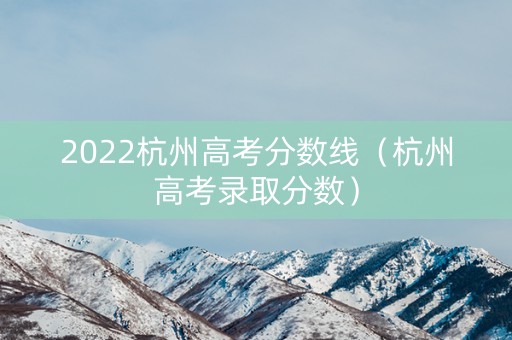 2022杭州高考分数线（杭州高考录取分数）
