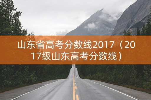山东省高考分数线2017（2017级山东高考分数线）
