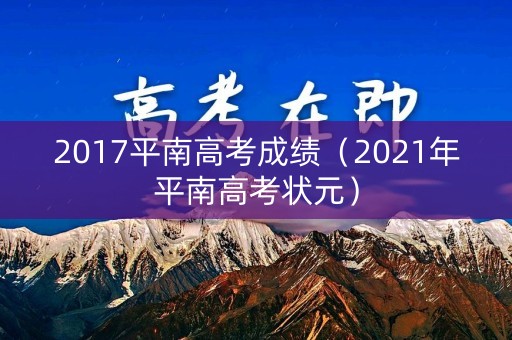 2017平南高考成绩（2021年平南高考状元）