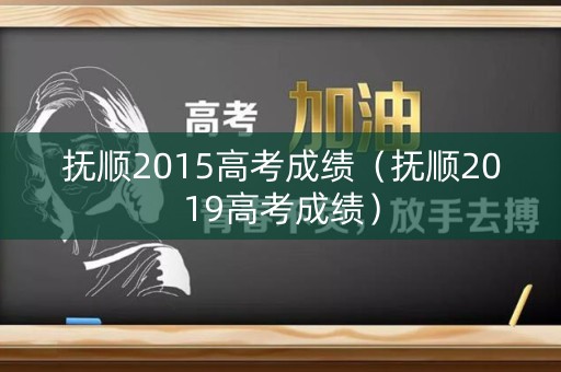 抚顺2015高考成绩（抚顺2019高考成绩）