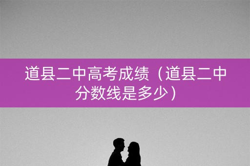 道县二中高考成绩（道县二中分数线是多少）