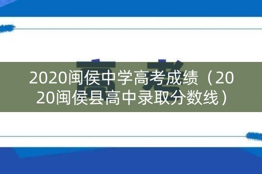 2020闽侯中学高考成绩（2020闽侯县高中录取分数线）