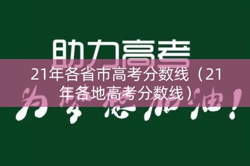 21年各省市高考分数线（21年各地高考分数线）