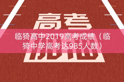 临猗高中2019高考成绩（临猗中学高考达985人数）