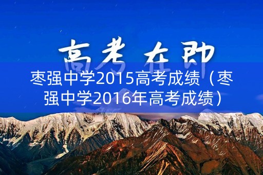 枣强中学2015高考成绩（枣强中学2016年高考成绩）