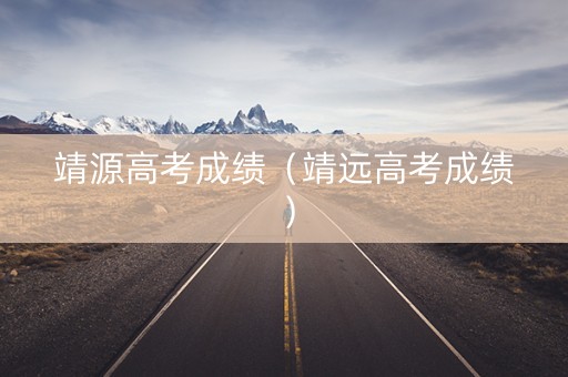 靖源高考成绩（靖远高考成绩）