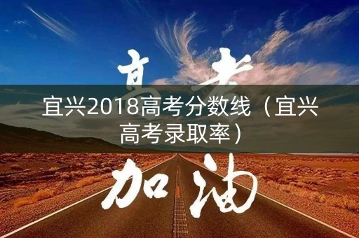 宜兴2018高考分数线（宜兴高考录取率）