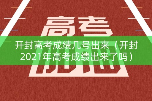 开封高考成绩几号出来（开封2021年高考成绩出来了吗）