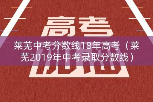 莱芜中考分数线18年高考（莱芜2019年中考录取分数线）