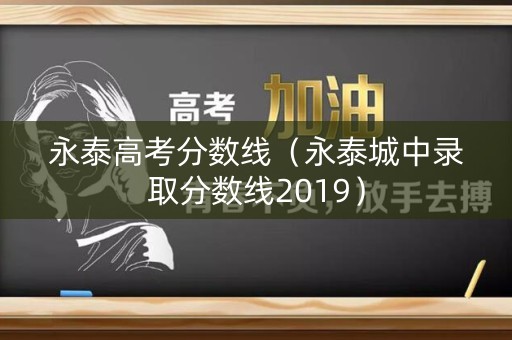 永泰高考分数线（永泰城中录取分数线2019）