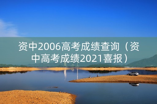 资中2006高考成绩查询（资中高考成绩2021喜报）