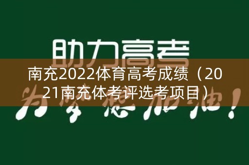 南充2022体育高考成绩（2021南充体考评选考项目）