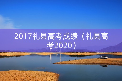 2017礼县高考成绩（礼县高考2020）