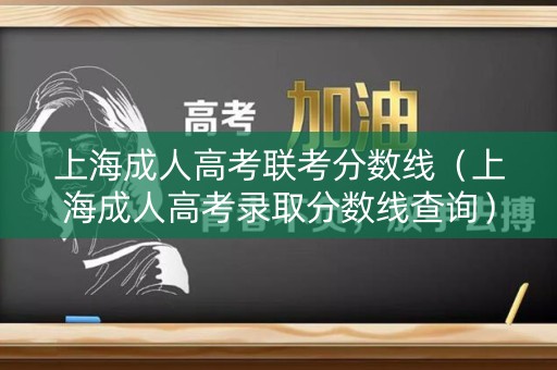 上海成人高考联考分数线（上海成人高考录取分数线查询）