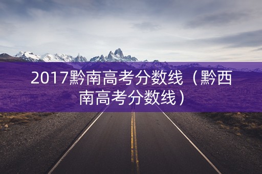 2017黔南高考分数线（黔西南高考分数线）