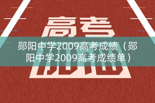 郧阳中学2009高考成绩（郧阳中学2009高考成绩单）