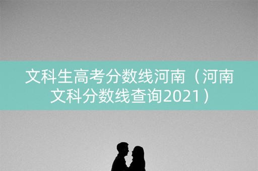 文科生高考分数线河南（河南文科分数线查询2021）
