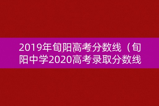 2019年旬阳高考分数线（旬阳中学2020高考录取分数线）