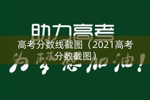 高考分数线截图（2021高考分数截图）