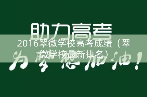 2016翠微学校高考成绩（翠微学校最新排名）