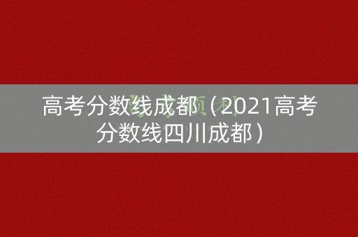 高考分数线成都（2021高考分数线四川成都）