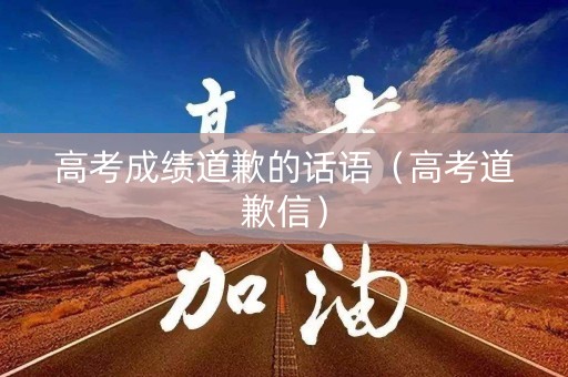 高考成绩道歉的话语（高考道歉信）