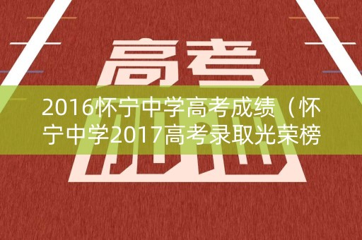 2016怀宁中学高考成绩（怀宁中学2017高考录取光荣榜）