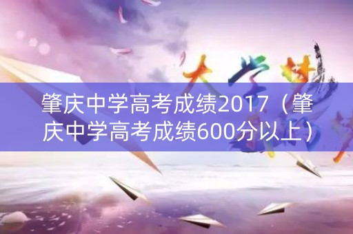 肇庆中学高考成绩2017（肇庆中学高考成绩600分以上）