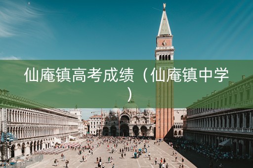 仙庵镇高考成绩（仙庵镇中学）