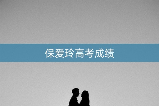保爱玲高考成绩
