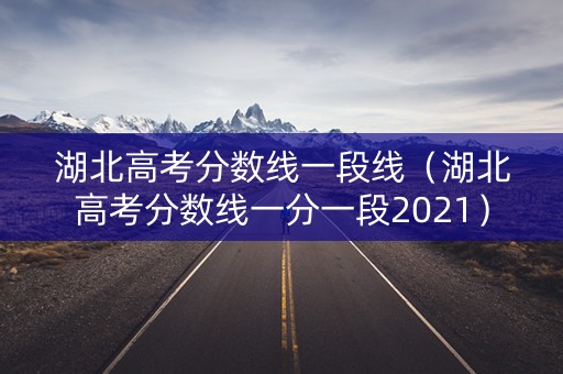 湖北高考分数线一段线（湖北高考分数线一分一段2021）