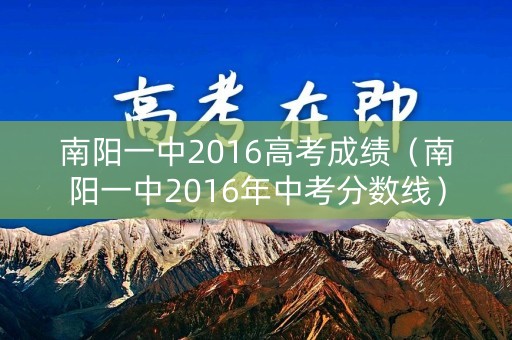 南阳一中2016高考成绩（南阳一中2016年中考分数线）