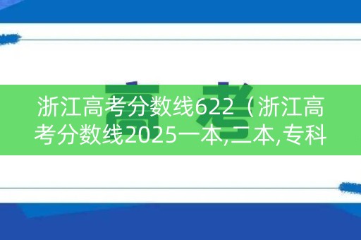 浙江高考分数线622（浙江高考分数线2025一本,二本,专科）
