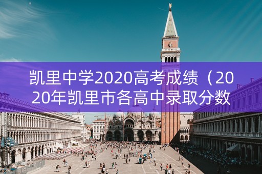 凯里中学2020高考成绩（2020年凯里市各高中录取分数线）