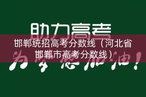 邯郸统招高考分数线（河北省邯郸市高考分数线）
