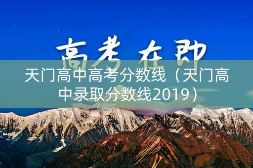 天门高中高考分数线(天门高中录取分数线2019) 天门高中高考分数线(天门高中录取分数线2019)
