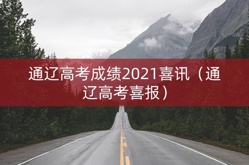 通辽高考成绩2021喜讯（通辽高考喜报）
