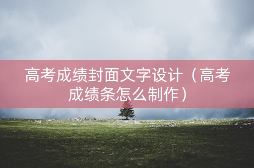 高考成绩封面文字设计（高考成绩条怎么制作）