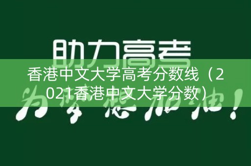 香港中文大学高考分数线(2021香港中文大学分数) 香港中文大学高考分数线(2021香港中文大学分数)