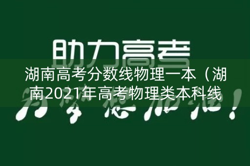 湖南高考分数线物理一本（湖南2021年高考物理类本科线）