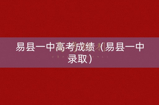 易县一中高考成绩（易县一中录取）