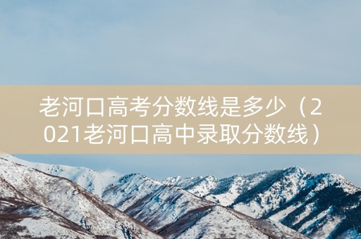 老河口高考分数线是多少(2021老河口高中录取分数线) 老河口高考分数线是多少(2021老河口高中录取分数线)