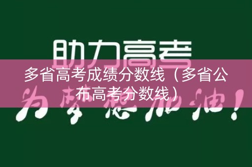 多省高考成绩分数线（多省公布高考分数线）
